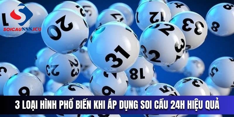 3 loại hình phổ biến khi áp dụng soi cầu 24h hiệu quả