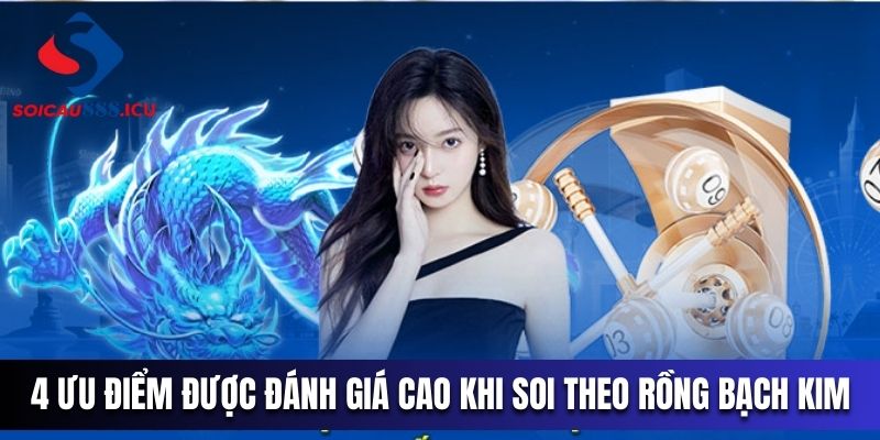 4 ưu điểm được đánh giá cao khi soi theo rồng bạch kim