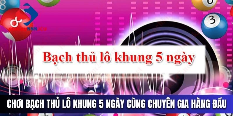 Bạch thủ lô khủng 5 ngày