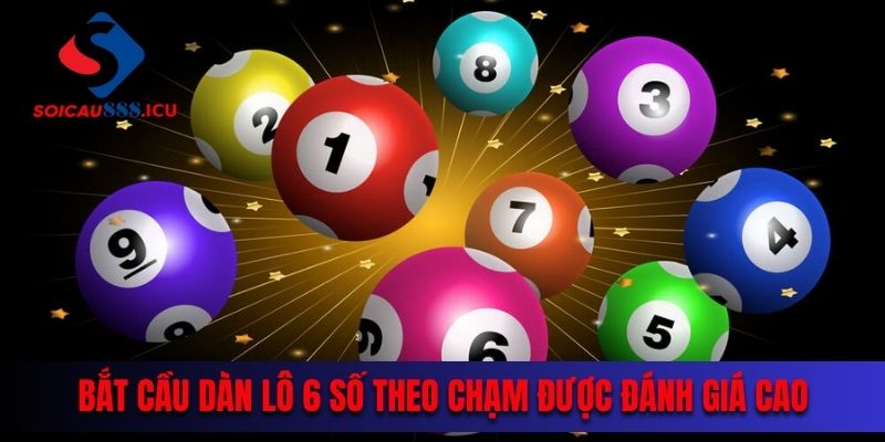 Bắt cầu dàn lô 6 số theo chạm được đánh giá cao