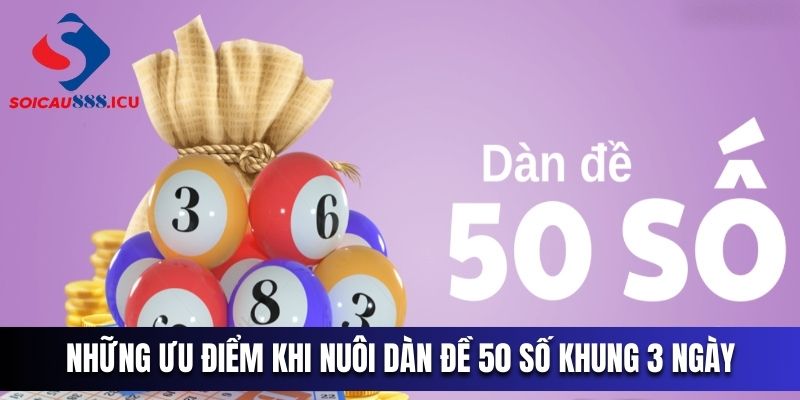 Có rất nhiều ưu điểm khi nuôi dàn đề 50 số khung 3 ngày cho người chơi