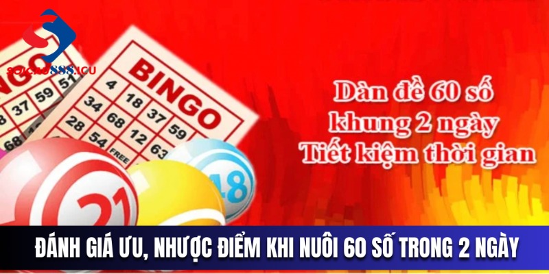 Đánh giá ưu, nhược điểm khi nuôi 60 số trong 2 ngày cụ thể nhất