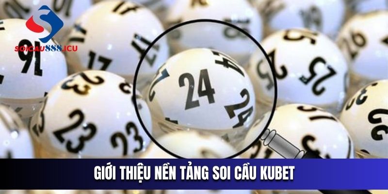 Giới thiệu nền tảng soi cầu Kubet