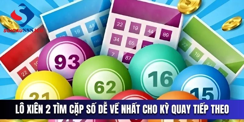 Lô xiên 2 tìm cặp số dễ về nhất cho kỳ quay tiếp theo