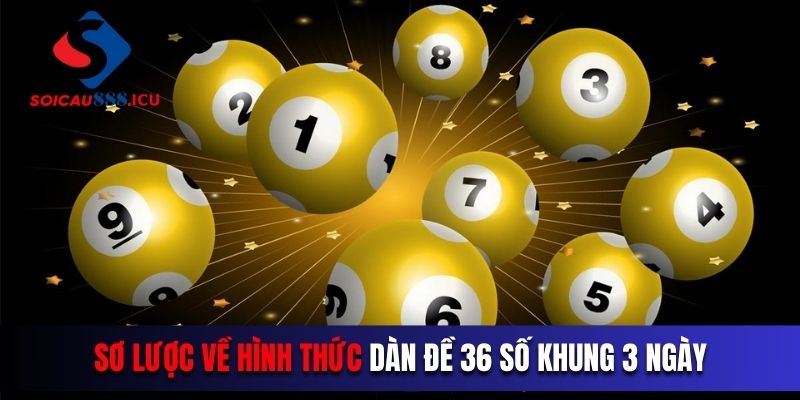 Sơ lược về hình thức dàn đề 36 số khung 3 ngày