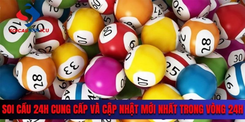 Soi cầu 24h cung cấp và cập nhật mới nhất trong vòng 24h