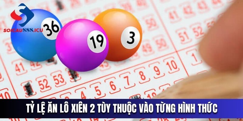 Tỷ lệ ăn lô xiên 2 tùy thuộc vào từng hình thức