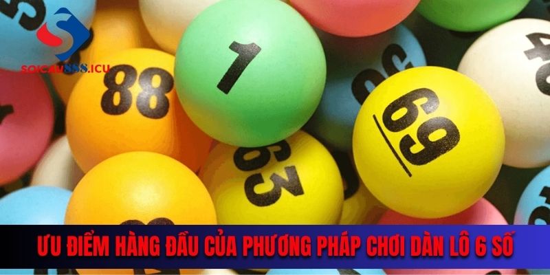 Ưu điểm hàng đầu của phương pháp chơi dàn lô 6 số